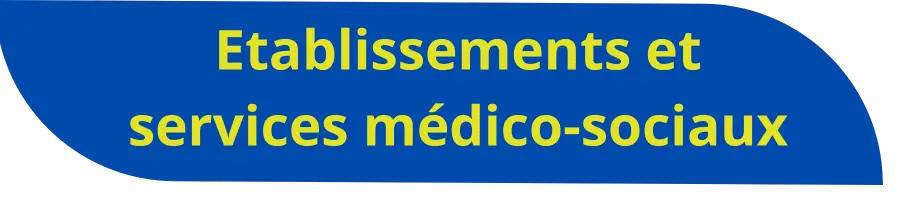 Etablissements et serices médico-sociaux