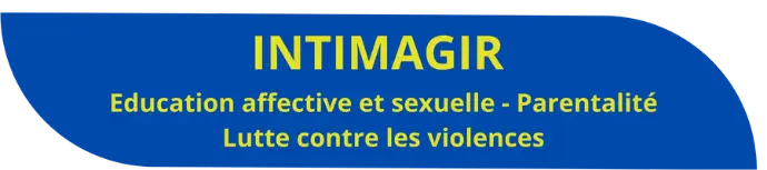 INTIMAGIR - Education affective et sexuelle - Parentalité - Lutte contre les violences